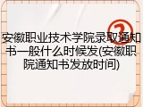 安徽职业技术学院录取通知书一般什么时候发(安徽职院通知书发放时间)