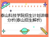 泰山科技学院招生计划详细分析(泰山招生解析)