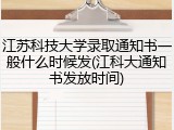 江苏科技大学录取通知书一般什么时候发(江科大通知书发放时间)