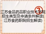 江苏食品药品职业技术学院招生类型及申请条件解读(江苏食药职院招生解读)