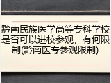 黔南民族医学高等专科学校是否可以进校参观，有何限制(黔南医专参观限制)