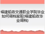 福建船政交通职业学院毕业如何调档案呢(福建船政毕业调档)