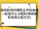 南昌影视传播职业学院宿舍一般是怎么分配的(南昌影职宿舍分配方式)