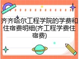 齐齐哈尔工程学院的学费和住宿费明细(齐工程学费住宿费)