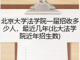 北京大学法学院一届招收多少人，最近几年(北大法学院近年招生数)
