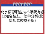 北京信息职业技术学院有哪些知名校友，简单分析(北信知名校友分析)