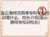 连云港师范高等专科学校校训是什么，校长介绍(连云港师专校训校长)
