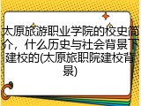 太原旅游职业学院的校史简介，什么历史与社会背景下建校的(太原旅职院建校背景)
