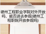 德州工程职业学院对外开放吗，能否进去参观(德州工程职院开放参观吗)