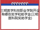 三明医学科技职业学院开设有哪些奖学和助学金(三明医科院奖助学金)