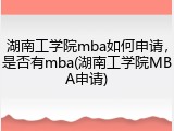 湖南工学院mba如何申请，是否有mba(湖南工学院MBA申请)