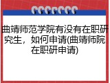 曲靖师范学院有没有在职研究生，如何申请(曲靖师院在职研申请)
