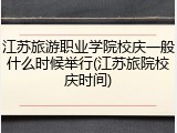 江苏旅游职业学院校庆一般什么时候举行(江苏旅院校庆时间)