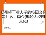 郑州轻工业大学的校园文化是什么，简介(郑轻大校园文化)