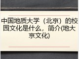 中国地质大学（北京）的校园文化是什么，简介(地大京文化)