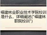 福建林业职业技术学院校训是什么，详细阐述("福建林职院校训")