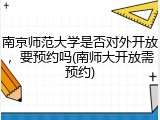 南京师范大学是否对外开放，要预约吗(南师大开放需预约)