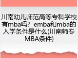 川南幼儿师范高等专科学校有mba吗？emba和mba的入学条件是什么(川南师专MBA条件)