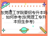 东莞理工学院要招专升本吗，如何参考(东莞理工专升本招生参考)