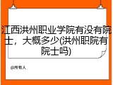 江西洪州职业学院有没有院士，大概多少(洪州职院有院士吗)