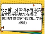 北京第二外国语学院中瑞酒店管理学院地址在哪里，学校地理位置(中瑞酒店学院地址)