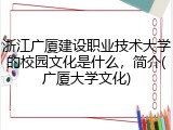 浙江广厦建设职业技术大学的校园文化是什么，简介(广厦大学文化)