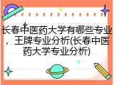 长春中医药大学有哪些专业，王牌专业分析(长春中医药大学专业分析)