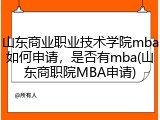 山东商业职业技术学院mba如何申请，是否有mba(山东商职院MBA申请)