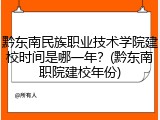 黔东南民族职业技术学院建校时间是哪一年？(黔东南职院建校年份)