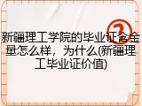 新疆理工学院的毕业证含金量怎么样，为什么(新疆理工毕业证价值)
