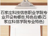 石家庄科技信息职业学院专业开设有哪些,特色在哪(石家庄科信学院专业特色)