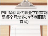 四川华新现代职业学院官网是哪个网址多少(华新职院官网)