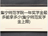 集宁师范学院一年奖学金最多能拿多少(集宁师范奖学金上限)
