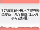 江苏海事职业技术学院有哪些专业，几个校区(江苏海事专业校区)