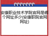 安康职业技术学院官网是哪个网址多少(安康职院官网网址)