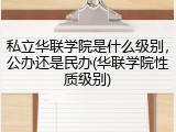 私立华联学院是什么级别，公办还是民办(华联学院性质级别)