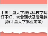 中国计量大学现代科技学院好不好，就业现状及发展趋势(计量大学就业前景)