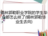 锡林郭勒职业学院的学生毕业都怎么样了(锡林郭勒毕业生去向)