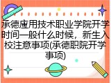 承德应用技术职业学院开学时间一般什么时候，新生入校注意事项(承德职院开学事项)