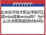 北京经济技术职业学院可以读mba或者emba吗？为什么(北京职院能读MBA吗)