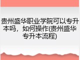 贵州盛华职业学院可以专升本吗，如何操作(贵州盛华专升本流程)
