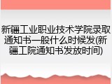 新疆工业职业技术学院录取通知书一般什么时候发(新疆工院通知书发放时间)