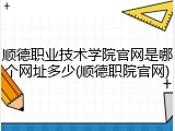 顺德职业技术学院官网是哪个网址多少(顺德职院官网)