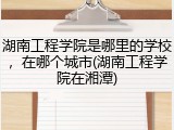湖南工程学院是哪里的学校，在哪个城市(湖南工程学院在湘潭)