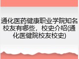 通化医药健康职业学院知名校友有哪些，校史介绍(通化医健院校友校史)