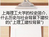 上海理工大学的校史简介，什么历史与社会背景下建校的("上理工建校背景")