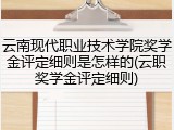 云南现代职业技术学院奖学金评定细则是怎样的(云职奖学金评定细则)