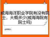 威海海洋职业学院有没有院士，大概多少(威海海院有院士吗)