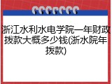 浙江水利水电学院一年财政拨款大概多少钱(浙水院年拨款)