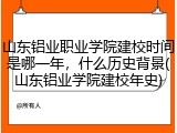 山东铝业职业学院建校时间是哪一年，什么历史背景(山东铝业学院建校年史)